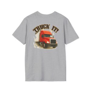 'Truck It' T-Shirt - Back Print| Funny Trucker Tee | Big Rig Semi Truck Graphic Shirt | Trucker Life Humor Gift | Diesel Power Road Warrior
