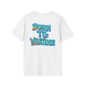 Born to Whatever T-Shirt | Funny Sarcastic Quote Tee | Witty Everyday Humor Shirt | Gift for Friends, Teens & Adults