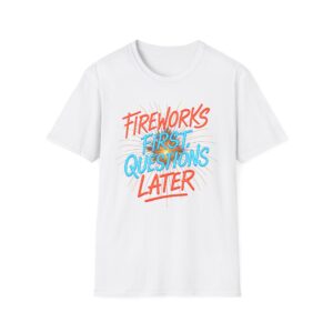 Fireworks First Questions Later T-Shirt | July Fourth Gift, Independence Day, Fireworks Lovers, Casual Wear