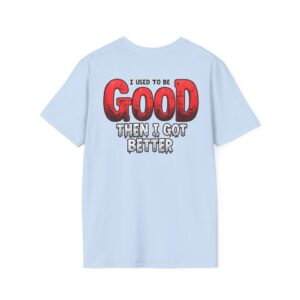 'I Used to Be Good Then I Got Better' T-Shirt | Funny Confidence Tee | Clever Quote Shirt | Humor Graphic Gift for Men & Women