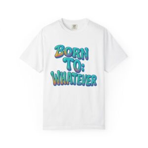 Born to: Whatever, Fun Statement Tee, Gift for Friends, Trendy Summer Wear