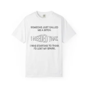 Someone Just Called Me A Bitch - Image Front, Unisex Garment-Dyed T-shirt
